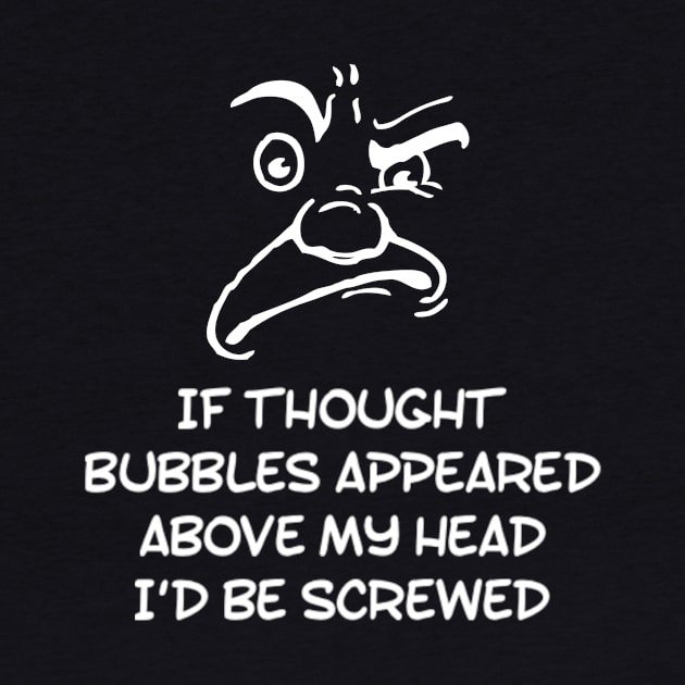 Funny If Thought Bubbles Appeared Above My Head I'd Be Screwed Sarcastic Saying by egcreations